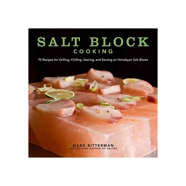Salt Block Cooking: 70 Recipes for Grilling, Chilling, Searing, and Serving on Himalayan Salt Blocks (Bittermans)
